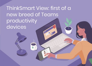 ThinkSmart View: first of a new breed of Teams productivity devices